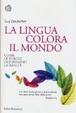 Cover of La lingua colora il mondo. Come le parole deformano la realtà