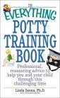 The Everything Potty Training Book : Professional, Reassuring Advice to Help You and Your Child Through This Challenging Time (Everything Series)