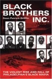 Black Brothers, Inc. : The Violent Rise and Fall of the Philadelphia Black Mafia