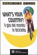Cover of What's your country? Il giro del mondo in bicicletta