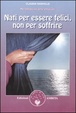 Cover of Siamo nati per essere felici, non per soffrire