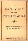 The Moral Vision of the New Testament : Community, Cross, New Creation, A Contemporary Introduction to New Testament Ethics