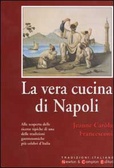 La vera cucina di Napoli in 300 ricette di ieri e di oggi Alla scoperta delle ricette tipiche di una delle tradizioni gastronomiche più celebri d'Italia