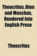 Cover of Theocritus, Bion and Moschus, Rendered Into English Prose