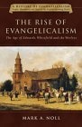 The Rise of Evangelicalism : The Age of Edwards, Whitefield, and the Wesleys (History of Evangelicalism)
