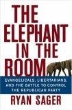 The Elephant in the Room : Evangelicals, Libertarians and the Battle to Control the Republican Party