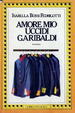 Cover of Amore mio, uccidi Garibaldi