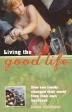 Living the Good Life : How One Family Changed Their World from Their Own Backyard