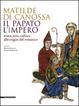 Cover of Matilde di Canossa, il papato, l'impero. Storia, arte, cultura alle origini del romanico