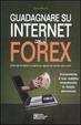 Cover of Guadagnare su Internet con il Forex. Guida agli strumenti e ai segreti per operare sul mercato delle valute