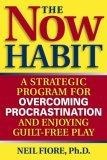 The Now Habit : A Strategic Program for Overcoming Procrastination and Enjoying Guilt-Free Play
