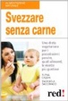 Cover of Svezzare senza carne. Una dieta vegetariana per i piccolissimi: perché, quali alimenti, le ricette più gustose