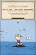 Cover of Sveglia, Charlie Brown! Come affrontare gli alti e i bassi della vita con i Peanuts