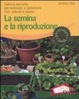 Cover of La semina e la riproduzione. Tutte le tecniche per seminare e riprodurre fiori, arbusti e piante