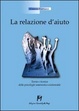 Cover of La relazione d'aiuto. Teoria e tecnica della psicologia umanistico-esistenziale