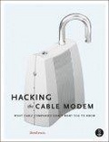 Hacking the Cable Modem : What Cable Companies Don't Want You to Know