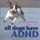 Cover of All Dogs Have ADHD