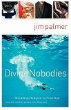 Divine Nobodies : Shedding Religion to Find God (and the unlikely people who help you)