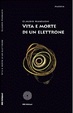 Cover of Vita e morte di un elettrone
