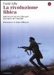 Cover of La rivoluzione libica. Dall'insurrezione di Bengasi alla morte di Gheddafi