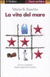 Cover of La vita del mare. Forza e fragilità degli organismi marini