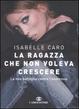 Cover of La ragazza che non voleva crescere. La mia battaglia contro l'anoressia