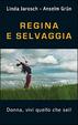 Cover of Regina e selvaggia