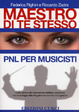 Cover of Maestro di te stesso. Guida pratica alla realizzazione artistica e personale del musicista con gli strumenti della Programmazione Neuro Linguistica (PNL)