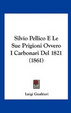 Cover of Silvio Pellico E Le Sue Prigioni Ovvero I Carbonari del 1821 (1861)