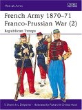 The French Army of the Franco-Prussian War (2) 1870-71 : Republican Troops (Men-At-Arms Series, 237)