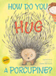 Cover of How Do You Hug a Porcupine?
