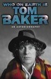Cover of Who on Earth Is Tom Baker? an Autobiograpjhy