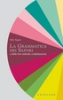 Cover of La grammatica dei sapori. E delle loro infinite combinazioni