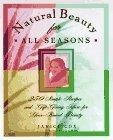 Natural Beauty for All Seasons : More Than 250 Simple Recipes and Gift-Giving Ideas for Year-Round Beauty