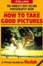 Cover of How to Take Good Pictures