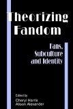 Theorizing Fandom : Fans, Subculture and Identity (The Hampton Press Communication Series)