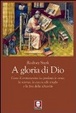 Cover of A gloria di Dio. Come il cristianesimo ha prodotto le eresie, la scienza, la caccia alle streghe e la fine della schiavitù