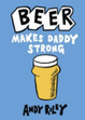 Cover of Beer Makes Daddy Strong