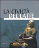 Cover of La civiltà del latte. Fonti, simboli e prodotti dal tardoantico al novecento