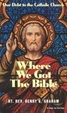 Cover of Where We Got the Bible... Our Debt to the Catholic Church