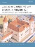 Crusader Castles of the Teutonic Knights, Vol. 2 : The Stone Castles of Latvia and Estonia, 1185-1560 (Fortress 19)