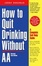 Cover of "How to Quit Drinking Without AA, Revised 2nd Edition"