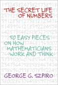 The Secret Life of Numbers 50 Easy Pieces on How Mathematicians Work And Think