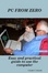 Cover of PC FROM ZERO - Easy and Practical Guide to Use the Computer