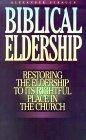 Biblical Eldership : Restoring the Eldership to Its Rightful Place in Church