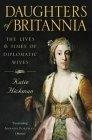 Daughters of Britannia : The Lives and Times of Diplomatic Wives