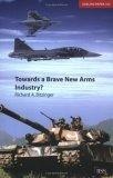 Towards a Brave New Arms Industry (Adelphi Papers, 356)