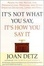 Cover of "It's Not What You Say, It's How You Say It"