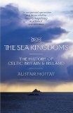 The Sea Kingdoms : The Story of Celtic Britain and Ireland