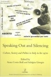 Speaking Out And Silencing : Culture, Society, And Politics in Italy in the 1970's (Legenda Italian Perspectives)